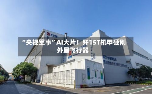 “央视军事”AI大片！歼15T机甲硬刚外星飞行器