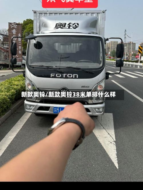 新款奥铃/新款奥铃38米单排什么样-第1张图片