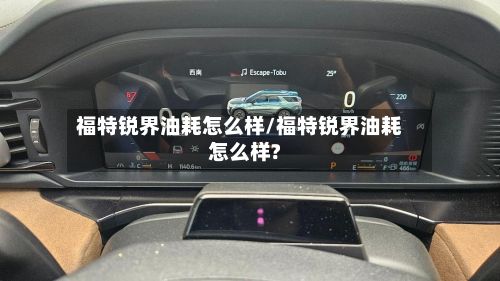 福特锐界油耗怎么样/福特锐界油耗怎么样?-第1张图片