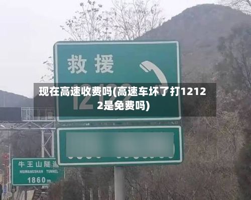 现在高速收费吗(高速车坏了打12122是免费吗)-第2张图片