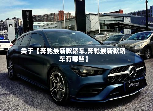关于【奔驰最新款轿车,奔驰最新款轿车有哪些】