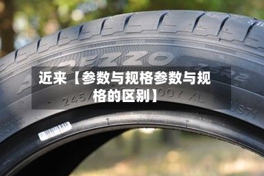 近来【参数与规格参数与规格的区别】-第2张图片