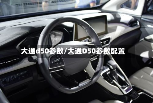 大通d50参数/大通D50参数配置