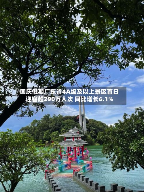 国庆假期广东省4A级及以上景区首日迎客超290万人次 同比增长6.1%-第2张图片