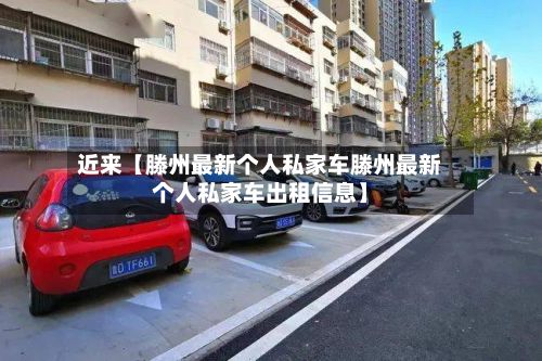 近来【滕州最新个人私家车滕州最新个人私家车出租信息】-第2张图片