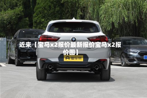 近来【宝马x2报价最新报价宝马x2报价图】-第3张图片