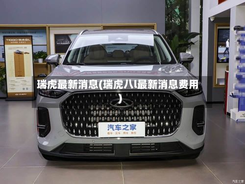 瑞虎最新消息(瑞虎八l最新消息费用)-第2张图片