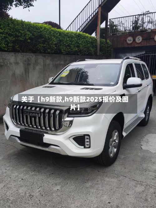 关于【h9新款,h9新款2025报价及图片】