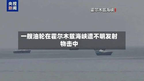 一艘油轮在霍尔木兹海峡遭不明发射物击中