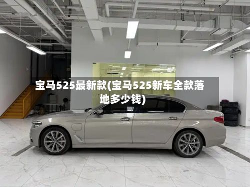 宝马525最新款(宝马525新车全款落地多少钱)-第2张图片