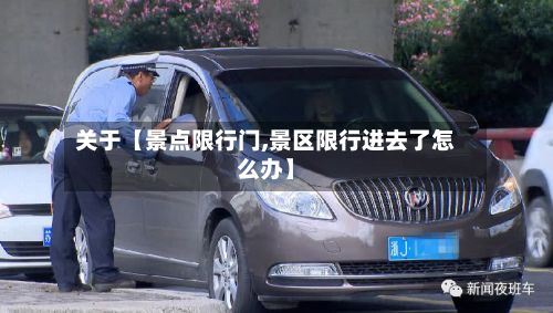 关于【景点限行门,景区限行进去了怎么办】-第1张图片