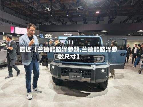 最近【兰德酷路泽参数,兰德酷路泽参数尺寸】-第3张图片