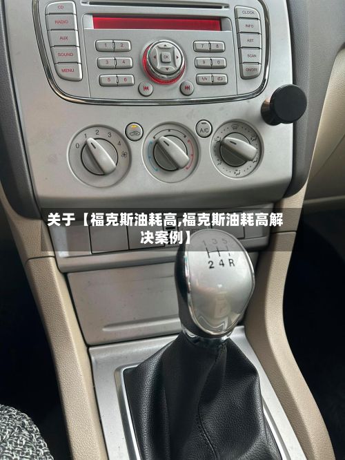 关于【福克斯油耗高,福克斯油耗高解决案例】