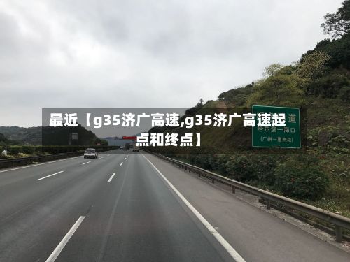 最近【g35济广高速,g35济广高速起点和终点】-第3张图片