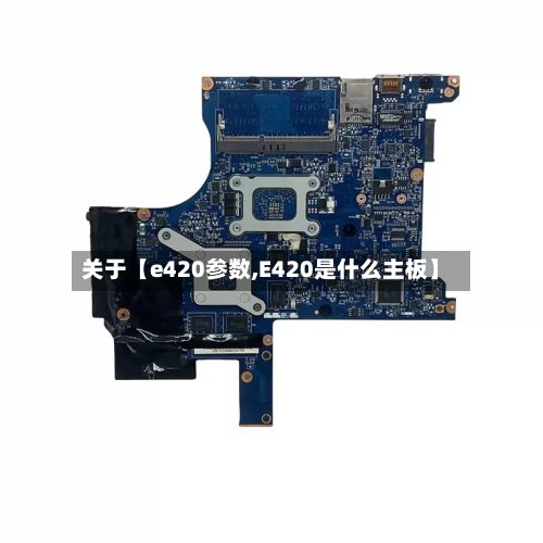 关于【e420参数,E420是什么主板】-第1张图片