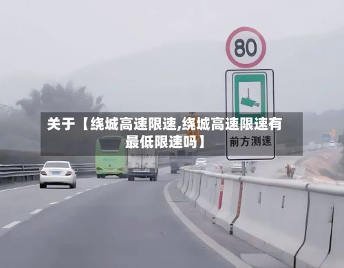 关于【绕城高速限速,绕城高速限速有最低限速吗】