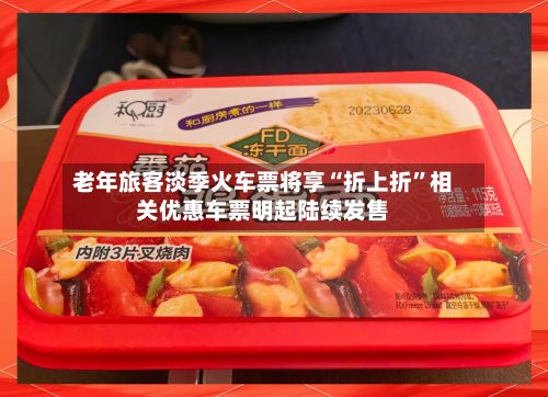 老年旅客淡季火车票将享“折上折”相关优惠车票明起陆续发售-第2张图片