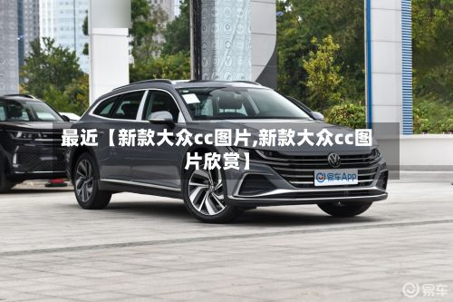 最近【新款大众cc图片,新款大众cc图片欣赏】-第2张图片