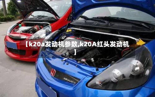 【k20a发动机参数,k20A红头发动机】