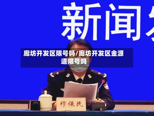 廊坊开发区限号吗/廊坊开发区金源道限号吗-第2张图片