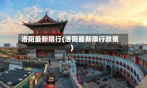 洛阳最新限行(洛阳最新限行政策)-第3张图片