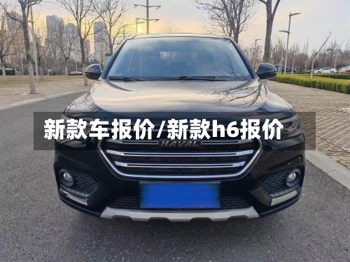 新款车报价/新款h6报价