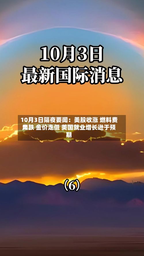 10月3日隔夜要闻:美股收涨 燃料费用
大跌 金价走低 美国就业增长逊于预期-第2张图片