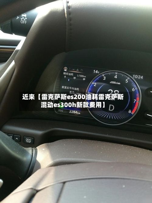 近来【雷克萨斯es200油耗雷克萨斯混动es300h新款费用】-第2张图片