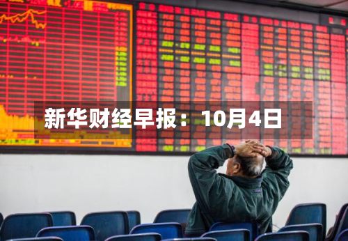 新华财经早报:10月4日-第2张图片
