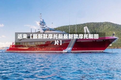 近来【最新款摩托艇最新款摩托艇图片】-第1张图片