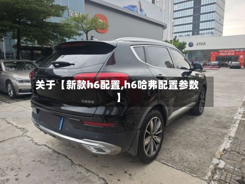 关于【新款h6配置,h6哈弗配置参数】