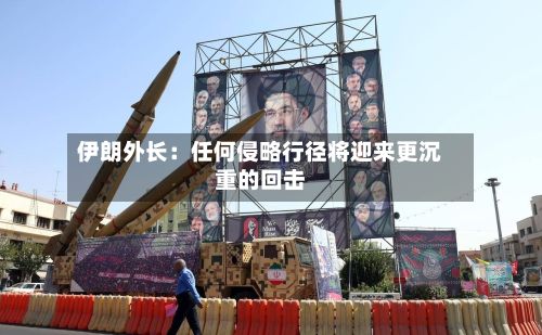 伊朗外长:任何侵略行径将迎来更沉重的回击-第2张图片