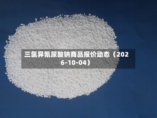 三氯异氰尿酸钠商品报价动态(2026-10-04)-第2张图片