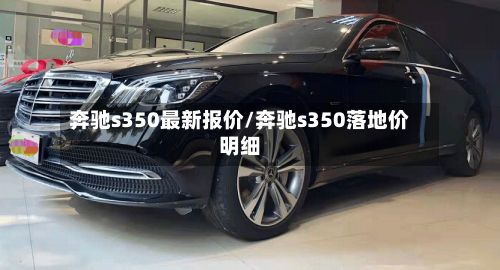 奔驰s350最新报价/奔驰s350落地价明细