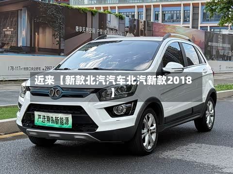 近来【新款北汽汽车北汽新款2018】