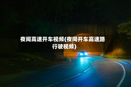 夜间高速开车视频(夜间开车高速路行驶视频)-第2张图片