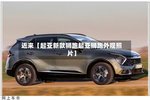 近来【起亚新款狮跑起亚狮跑外观照片】-第2张图片