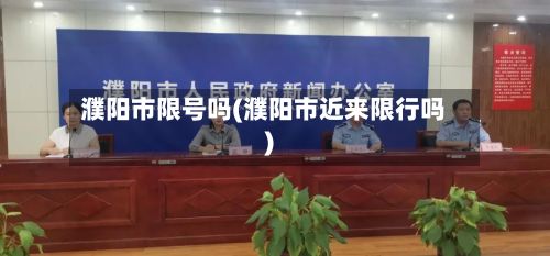 濮阳市限号吗(濮阳市近来限行吗)