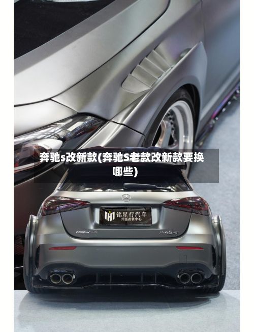 奔驰s改新款(奔驰S老款改新款要换哪些)