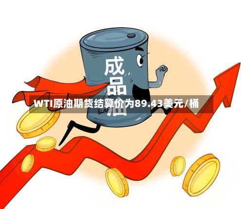 WTI原油期货结算价为89.43美元/桶-第2张图片