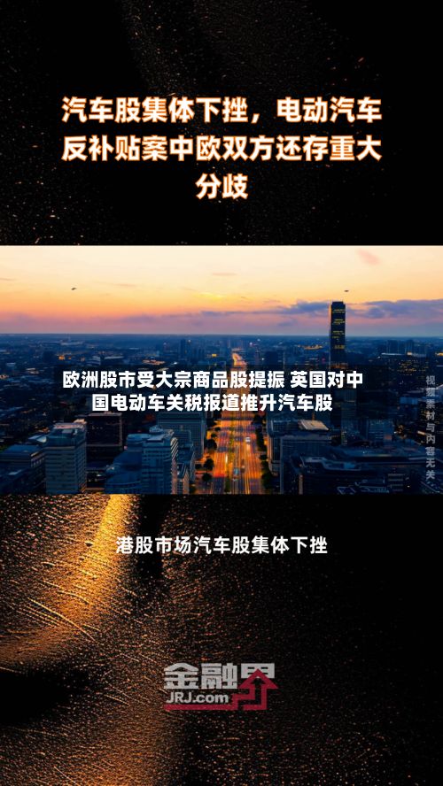 欧洲股市受大宗商品股提振 英国对中国电动车关税报道推升汽车股