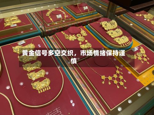 黄金信号多空交织，市场情绪保持谨慎-第2张图片