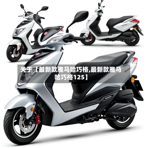 关于【最新款雅马哈巧格,最新款雅马哈巧格125】