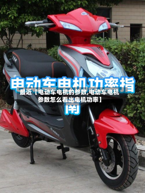 最近【电动车电机的参数,电动车电机参数怎么看出电机功率】