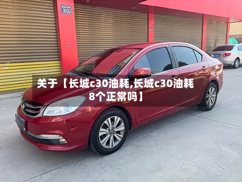 关于【长城c30油耗,长城c30油耗8个正常吗】