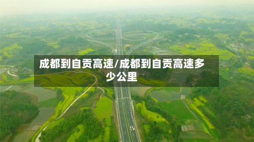 成都到自贡高速/成都到自贡高速多少公里