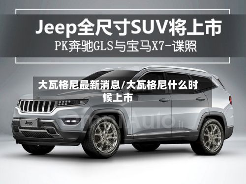 大瓦格尼最新消息/大瓦格尼什么时候上市