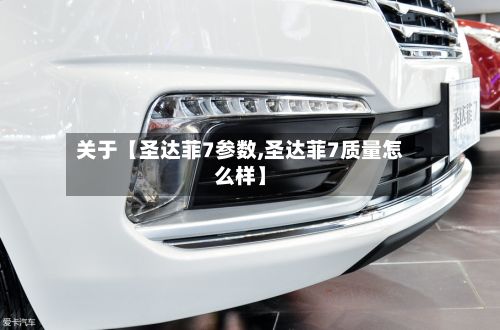 关于【圣达菲7参数,圣达菲7质量怎么样】