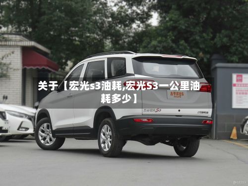 关于【宏光s3油耗,宏光S3一公里油耗多少】