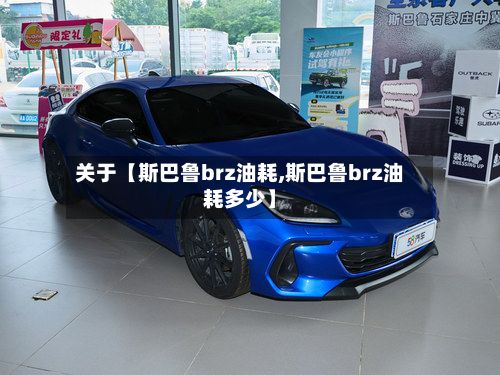 关于【斯巴鲁brz油耗,斯巴鲁brz油耗多少】